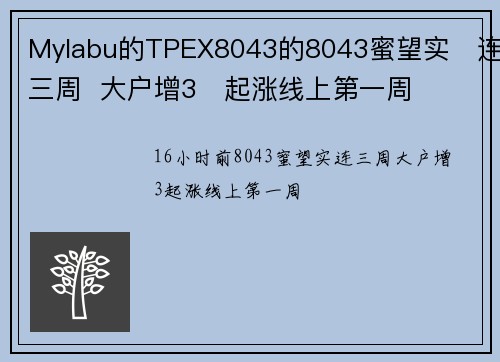 Mylabu的TPEX8043的8043蜜望实   连三周  大户增3   起涨线上第一周 